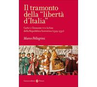 Il tramonto della «libertà d'Italia». Carlo V, Clemente VII e la fine dell...