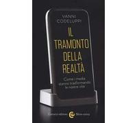 Il tramonto della realtà. Come i media stanno trasformando le nostre vite