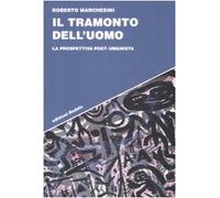 Il tramonto dell'uomo. La prospettiva post-umanista