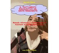 Il trattamento endodontico del dente permanente. Manuale informativo e formativo per le assistenti di studio odontoiatrico