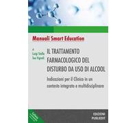 Il trattamento farmacologico del disturbo da uso di alcool. Indicazioni per il clinico in un contesto integrato e multidisciplinare. Ediz. integrale