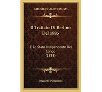 Il Trattato Di Berlino Del 1885: E Lo Stato Indipendente Del Congo (1898)