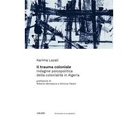 Il Trauma Coloniale. Indagine Psicopolitica della Colonialità in Algeria
