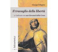 Il travaglio della libertà. Confronto con San Giovanni della Croce (Vol. 2)