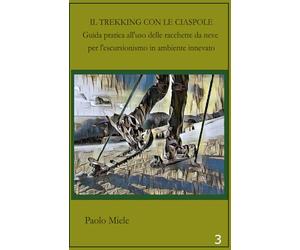 Il trekking con le ciaspole: Guida pratica all'uso delle racchette da neve per l'escursionismo invernale.