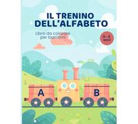 Il Trenino dell’Alfabeto: Libro da Colorare per Bambini 3-5 Anni con Lettere da Ripassare e Parole da Imparare: Un viaggio educativo tra lettere, parole e disegni divertenti