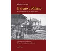 Il treno a Milano. Stazioni ferroviarie tra ’800 e ’900