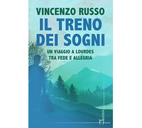 Il treno dei sogni. Un viaggio a Lourdes tra fede e allegria