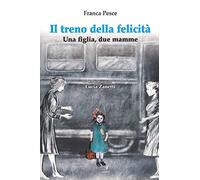 Il treno della felicità. Una figlia, due mamme - Pesce Franca