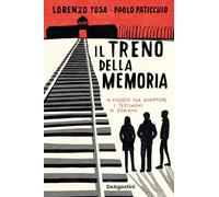 Tosa L., Paticchio P. – Il treno della memoria – In viaggio per diventare i testimoni di domani