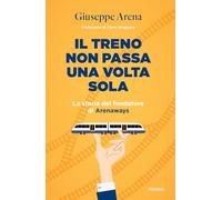 Il treno non passa una volta sola. La storia del fondatore di Arenaways