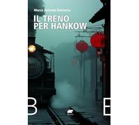 Il treno per Hankow. Dall'Irlanda all'Argentina, dal Belgio al Messico, da...