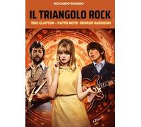 Il triangolo rock. Eric Clapton, Pattie Boyd, George Harrison
