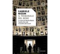 Il tribunale del bene. La storia di Moshe Bejski, l'uomo che creò il Giardino dei giusti
