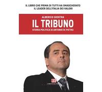 Il tribuno. Storia politica di Antonio Di Pietro