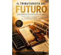 IL TRIBUTARISTA DEL FUTURO: Guida operativa alla professione che cambia. Norme, prassi, giurisprudenza e strumenti operativi per lo studio fiscale e del lavoro