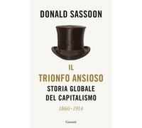 Il trionfo ansioso. Storia globale del capitalismo - Sassoon Donald