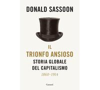 Il trionfo ansioso. Storia globale del capitalismo - Sassoon Donald