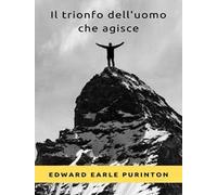 Il trionfo dell'uomo che agisce. Nuova ediz.