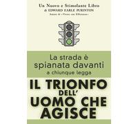 Il trionfo dell'uomo che agisce - Purinton Edward Earle