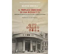 Il triplice omicidio di via Rossetti. Anatomia di un delitto politico nella Trieste occupata