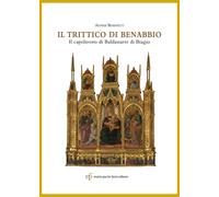 Il trittico di Benabbio. Il capolavoro di Baldassarre di Biagio - Benedett...