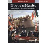 Il trono del Messico. La tragedia di Massimiliano e Carlotta