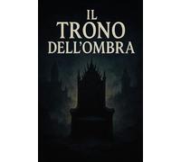 Il Trono dell’ Ombra: Un romanzo fantasy epico