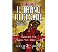 Il trono di Cesare. La saga completa: Combatti per il potere-Il prezzo del potere-Il fuoco e la spada