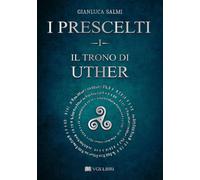 Il trono di Uther. I prescelti. Vol. 1 - Salmi Gianluca