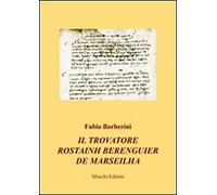 Il trovatore Rostainh Berenguier de Marseilha - [Mucchi Editore]