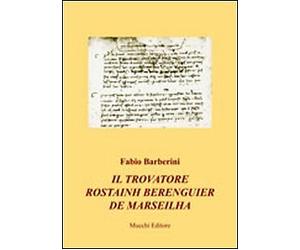 Il trovatore Rostainh Berenguier de Marseilha - [Mucchi Editore]