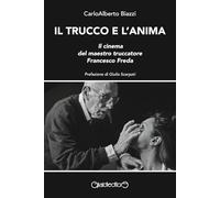 Il trucco e l'anima. Il cinema del maestro truccatore Francesco Freda - Bi...