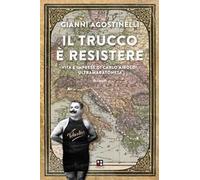 Il trucco è resistere. Vita e imprese di Carlo Airoldi, ultramaratoneta