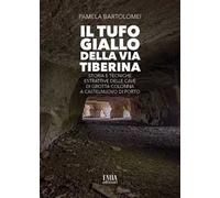 Il tufo giallo della Via Tiberina. Storia e tecniche estrattive delle Cave di Grotta Colonna a Castelnuovo di Porto. Ediz. illustrata