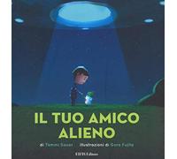 Il tuo amico alieno. Ediz. illustrata