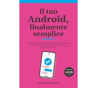Il tuo Android, finalmente semplice: Guida passo passo per Samsung, Xiaomi, Google Pixel e tutti gli Android: WhatsApp, foto, SPID e sicurezza, per principianti e over 60