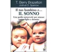 Il tuo bambino e... il sonno. Una guida autorevole per aiutare vostro figlio a dormire