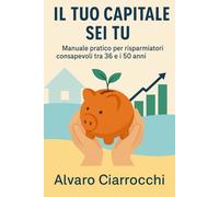 Il tuo capitale sei tu: Più soldi, meno caos: come ritrovare ordine, metodo e libertà finanziaria tra i 36 e i 50 anni