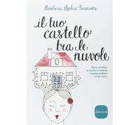 Il tuo castello tra le nuvole. Come arredare la mente e renderla il posto miglio