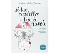 Il tuo castello tra le nuvole. Come arredare la mente e renderla il posto miglio