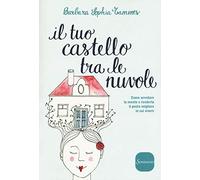 Il tuo castello tra le nuvole. Come arredare la mente e renderla il posto migliore in cui vivere