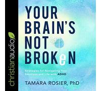 Il tuo cervello non è rotto: strategie per navigare le tue emozioni e la tua vita con l"ADHD