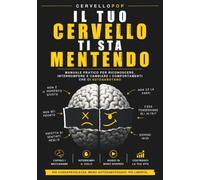 Il tuo cervello ti sta mentendo: Manuale pratico per riconoscere, interrompere e cambiare i comportamenti che ci autosabotano