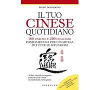 Il tuo cinese quotidiano. 100 parole e 200 dialoghi fondamentali per cavartela in tutte le situazioni. Ediz. illustrata