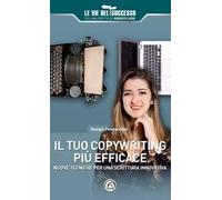 Il tuo copywriting più efficace. Nuove tecniche per una scrittura innovativa