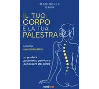 Il tuo corpo è la tua palestra. Un libro teorico pratico su postura, pavimento pelvico e benessere del corpo