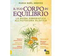 Libri Groves Maria Noel - Il Tuo Corpo In Equilibrio. La Guida Erboristica All'a