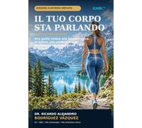 Il tuo corpo sta parlando: Una guida umana alla biomeccanica, al dolore, alla postura e a un movimento più intelligente