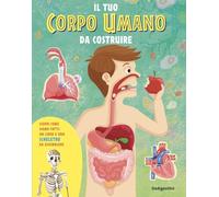 Il tuo corpo umano da costruire. Con scheletro da assemblare